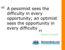 “A pessimist sees the difficulty in every opportunity; an optimist sees the opportunity in every difficulty” – Winston Churchill