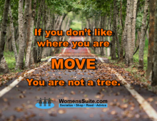 If you don’t like where you are MOVE. You are not a tree.