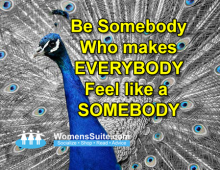 Be Somebody Who makes EVERYBODY Feel like a  SOMEBODY
