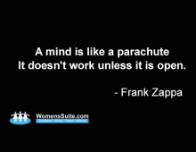 A mind is like a parachute It doesn’t work unless it is open. – Frank Zappa