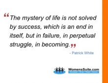 The mystery of life is not solved by success, which is an end in itself, but in failure, in perpetual struggle, in becoming.