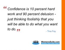 Confidence is 10 percent hard work and 90 percent delusion – just thinking foolishly that you will be able to do what you want to do.